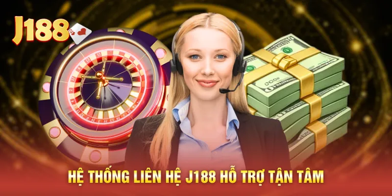 Hệ thống liên hệ J188 hỗ trợ tận tâm